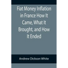 Fiat Money Inflation in France How It Came, What It Brought, and How It Ended