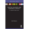 Creating Business and Corporate Strategy: An Integrated Strategic System