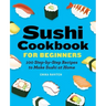 Sushi Cookbook for Beginners: 100 Step-By-Step Recipes to Make Sushi at Home