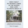 How I Built My Retreat Cabin in the Woods and Lived to Write About It: A Multi-Message Memoir with Tips & Techniques for the Do-It-Yourself Builder