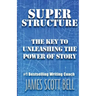 Super Structure: The Key to Unleashing the Power of Story