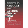Creating A Budget and Getting Out of Debt: A how to book on budgeting and debt relief.