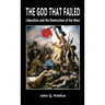 The God That Failed: Liberalism and the Destruction of the West