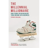 The Millennial Millionaire: How Young Entrepreneurs Turn Dreams Into Business