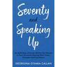 Seventy and Speaking Up: An Anthology of Essays Written by Women in their Seventies Sharing their Truths, Triumphs and Transitions