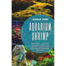Aquarium Shrimp: Breeding, feeding, keeping, care and expert advice for freshwater shrimp in tank - The complete guide