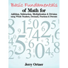 Basic Fundamentals of Math for Addition, Subtraction, Multiplication & Division Using Whole Numbers, Decimals, Fractions & Percents.