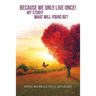 Because We Only Live Once!: My Story! What Will Yours Be?
