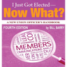 I Just Got Elected - Now What? A New Union Officer's Handbook 4th Edition