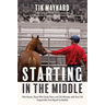 Starting in the Middle: How Horses, Those Who Study Them, and 265 Minutes with One Colt Helped Me Find Myself at Midlife