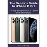 The Senior's Guide to iPhone 11 Pro: The Step by Step Manual to Operate Your iPhone 11 Pro