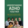 Understanding ADHD Together A Guide for Educators, Families, Friends, and Learners of All Ages