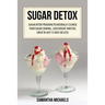 Sugar Detox: Sugar Detox Program to Naturally Cleanse Your Sugar Craving, Lose Weight and Feel Great in Just 15 Days or Less!
