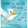 Penny the Pelican Plans Ahead: Penny the Pelican: A Tale of Saving Smart and Planning Ahead