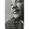 To Shape a New World: Essays on the Political Philosophy of Martin Luther King, Jr.