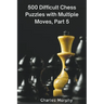 500 Difficult Chess Puzzles with Multiple Moves, Part 5