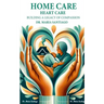 Home Care Heart Care: "Building A Legacy of Compassion"