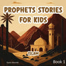 Prophets Stories For Kids: Islam 7 Prophetic Journeys from the Noble Quran and the Authentic Sunnah Book 1 ( Islamic Children Tales )