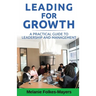 LEADING FOR GROWTH - A Practical Guide to Leadership and Management