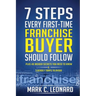 7 Steps Every First Time Franchise Buyer Should Follow: Plus: 49 Insider Secrets You Need to Know and 3 Deadly Traps to Avoid