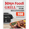 Ninja Foodi Grill Cookbook for Beginners: Easy, Quick and Delicious Recipes for Indoor Grilling and Air Frying Perfection