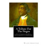 A Tribute for the Negro: Being a Vindication of the Moral, Intellectual, and Religious Capabilities of the Coloured Portion of Mankind; with Pa