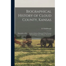 Biographical History of Cloud County, Kansas: Biographies of Representative Citizens. Illustrated With Portraits of Prominent People, Cuts of Homes, S