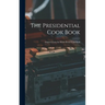 The Presidential Cook Book: Adapted From the White House Cook Book