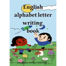 English alphabet letters writing book: For children three years and older