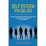 Self Esteem Problem: Improve Your People Skills and Boost Your Self-confidence (Increase Your Confidence and Improve Your Social Skills)