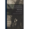 Life of General George Gordon Meade: Commander of the Army of the Potomac