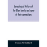 Genealogical history of the Allen family and some of their connections