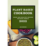 Plant Based Cookbook 2022: Quick and Healthy Recipes for Busy People