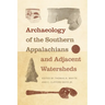 Archaeology of the Southern Appalachians and Adjacent Watersheds