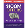 $100M Offers Summary and Workbook: How To Make Offers So Good People Feel Stupid Saying No