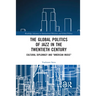 The Global Politics of Jazz in the Twentieth Century: Cultural Diplomacy and "American Music"