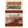 Unknown Cambridge: Secret Stories from Cambridge Town and Gown