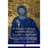 A Source Book for Ancient Church History: The Early Christian Church, its Origins, Theology and Growth from the Apostolic Age to the Rise of Islam (1s