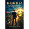 Foolish Pride: How God Broke My Foolish Pride and Rebuilt My Life Through Humility