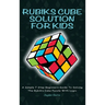 Rubiks Cube Solution for Kids: A Simple 7 Step Beginners Guide to Solving the Rubik's Cube Puzzle with Logic