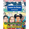 So You Want To Be An Artist! Learn to Draw Activity Book