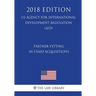 Partner Vetting in Usaid Acquisitions (Us Agency for International Development Regulation) (Aid) (2018 Edition)