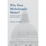 Why Does Michelangelo Matter?: A Historian's Questions about the Visual Arts