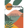 EcoRecovery: Using Nature to Overcome Addiction and Achieve Lasting Recovery