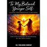 To My Beloved Younger Self: A Journey from Brokenness to Becoming: LETTERS OF SURVIVAL, SURRENDER, AND SACRED BECOMING