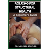 Rolfing for Structural Health: Comprehensive Techniques For Postural Alignment, Pain Relief, And Enhanced Mobility