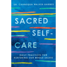 Sacred Self-Care: Daily Practices for Nurturing Our Whole Selves