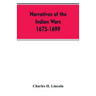 Narratives Of The Indian Wars 1675-1699
