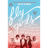 Fly Girls: How Five Daring Women Defied All Odds and Made Aviation History