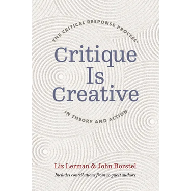 Critique Is Creative: The Critical Response Process(r) in Theory and Action